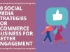 10 Social Media Marketing Strategies for your e-Commerce Business for Better Engagement