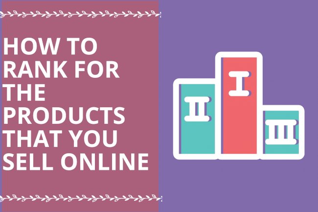 E-Commerce SEO: How to Rank for the Products that you sell Online 