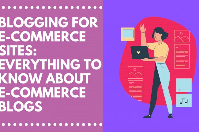 How to Blog for E-commerce in 2021: Everything you need to know about blogs for an eCommerce