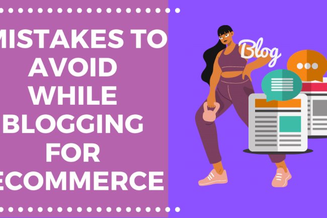How to Blog for Ecommerce: 7+ Mistakes to Avoid while Blogging for an E-Commerce