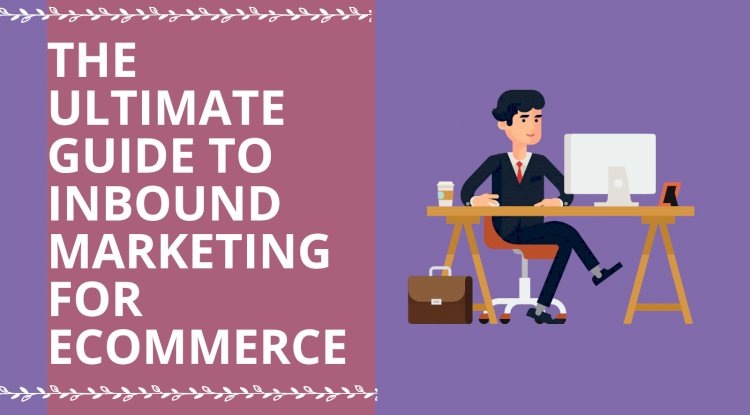 What is Inbound Marketing? The Ultimate Guide to Inbound Marketing for E-commerce  