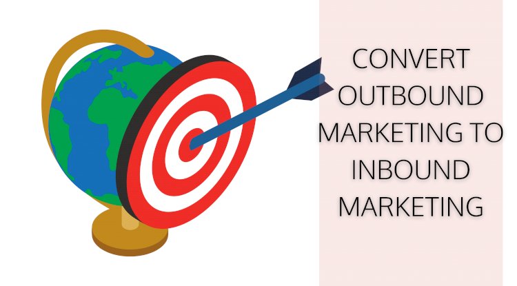 convert outbound marketing to inbound marketing 