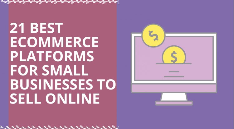 21 Best e-commerce platforms for small business and startups