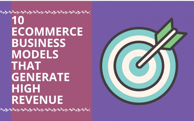 10 E-commerce Business Models that Generate High Revenue