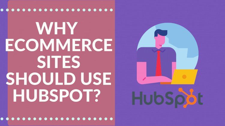 15  Reasons Why Go HubSpot for Inbound Marketing ? A Comprehensive Guide for E-commerce Businesses 