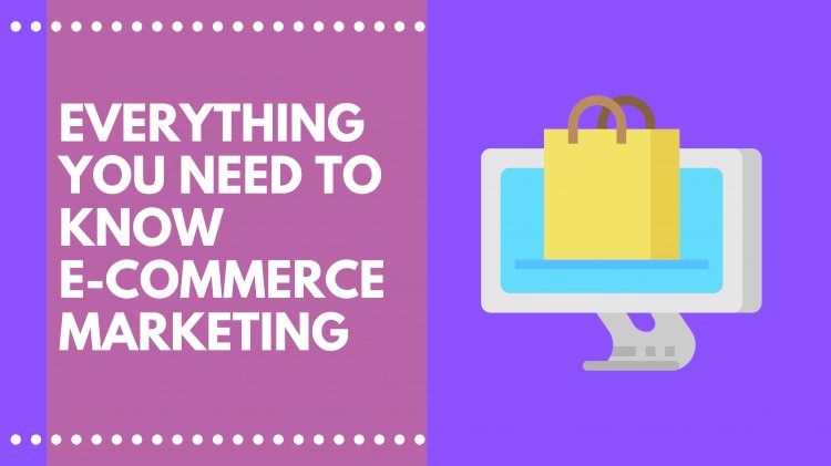 What is E-commerce Marketing? Everything you need to know about E-Commerce Marketing in 2021