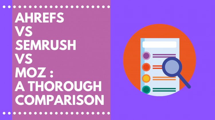 Which one is Better: Ahrefs VS Semrush VS Moz- A Thorough Comparison 