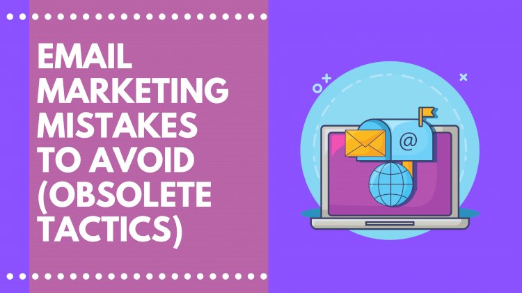 15  Common Email Marketing Mistakes (Which are Obsolete) to Avoid in 2021