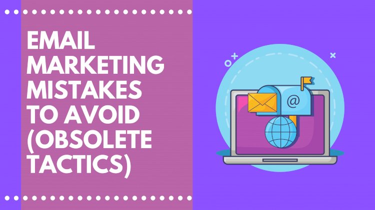 15 Common Email Marketing Mistakes (Which are Obsolete) to Avoid in 2021