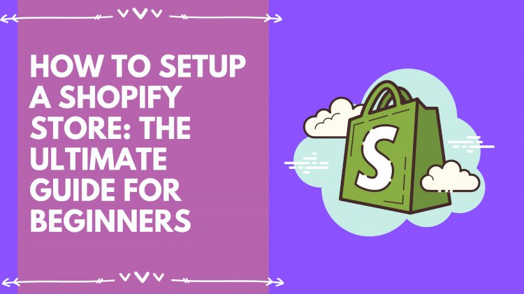 How to start a Shopify store: The Ultimate Guide for Beginners?