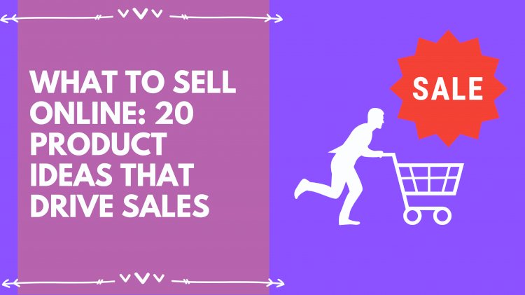 What to sell online: 20 product ideas that drive sales online?